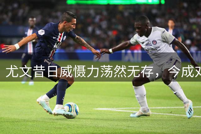 尤文昔日威慑力荡然无存，今成对手垫脚石