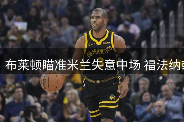 布莱顿瞄准米兰失意中场 福法纳或成巴莱巴接班人