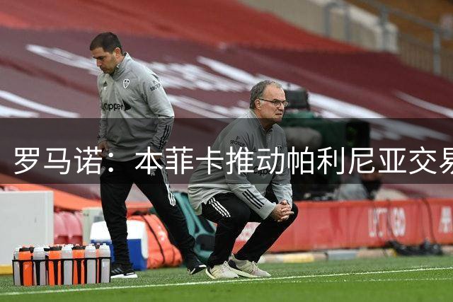 罗马诺：本菲卡推动帕利尼亚交易，本菲卡希望尽快签下他