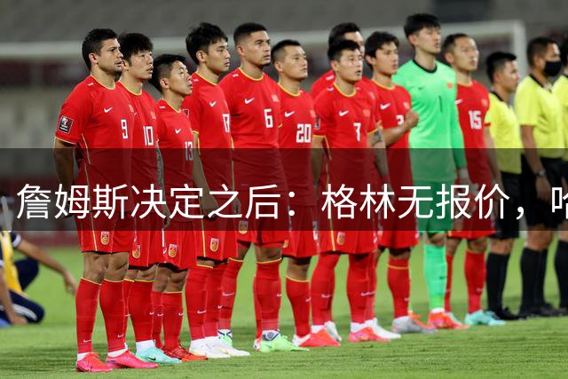 詹姆斯决定之后：格林无报价，哈登留骑士，杜伦找下家