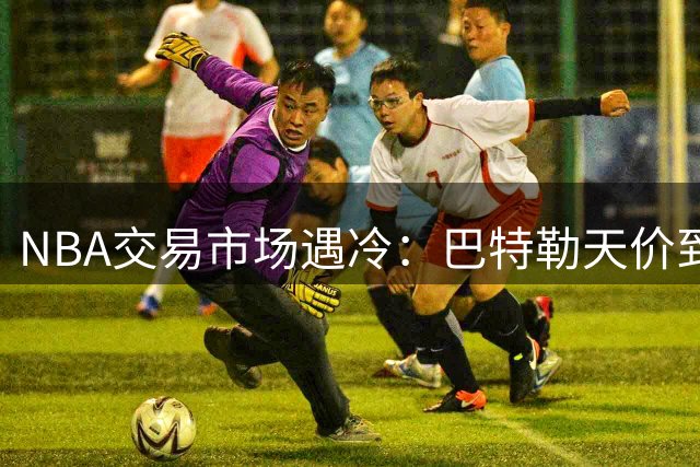 NBA交易市场遇冷：巴特勒天价到期合同难觅下家